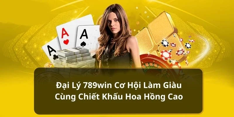 đại lý 789win Lợi ích nổi bật của đại lý 789win